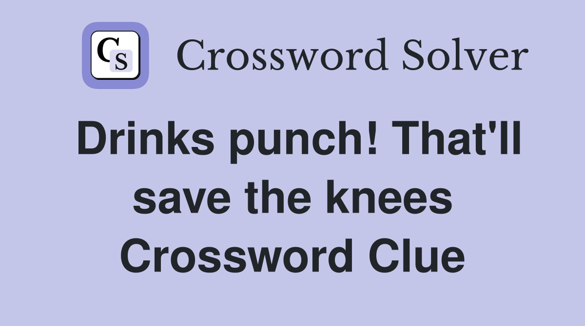 Drinks punch! That'll save the knees Crossword Clue Answers